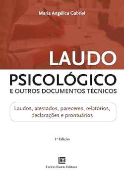 Laudo Psicológico e Outros Documentos Técnicos: Laudos, atestados, pareceres, relatórios, declarações e prontuários 1ª Ed. - Maria Angélica Gabriel